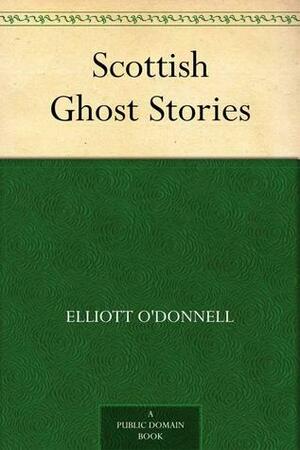 Scottish Ghost Stories by Elliott O'Donnell