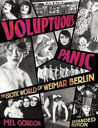 Voluptuous Panic: The Erotic World of Weimar Berlin by Mel Gordon