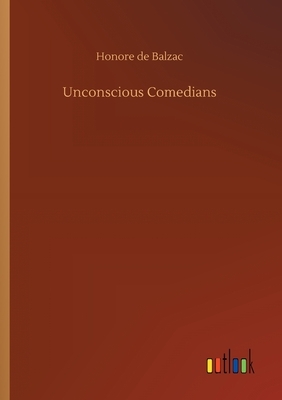 Unconscious Comedians by Honoré de Balzac