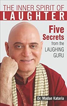 Inner Spirit of Laughter: 5 Secrets from The Laughing Guru by Madan Kataria