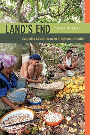Land's End: Capitalist Relations on an Indigenous Frontier by Tania Murray Li