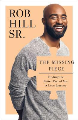 The Missing Piece: Finding the Better Part of Me: A Love Journey by Rob Hill