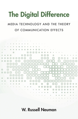 The Digital Difference: Media Technology and the Theory of Communication Effects by W. Russell Neuman