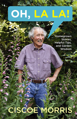 Oh, La La!: Homegrown Stories, Helpful Tips, and Garden Wisdom by Ciscoe Morris