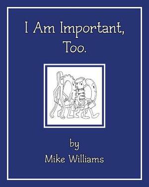 I Am Important, Too by Mike Williams