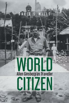 World Citizen: Allen Ginsberg as Traveller by David S. Wills