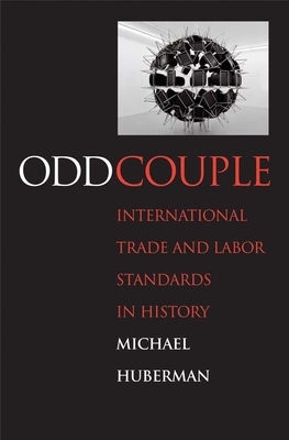 Odd Couple: International Trade and Labor Standards in History by Michael Huberman