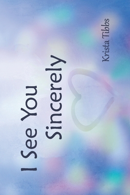 I See You Sincerely by Krista Tibbs