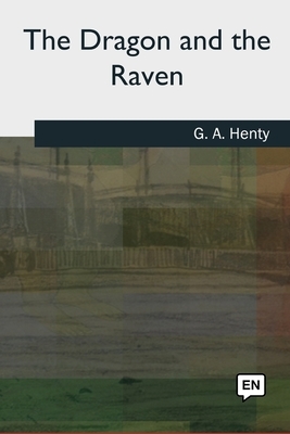 The Dragon and the Raven by G.A. Henty