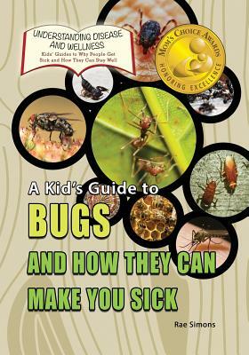 A Kid's Guide to Bugs and How They Can Make You Sick by Rae Simons