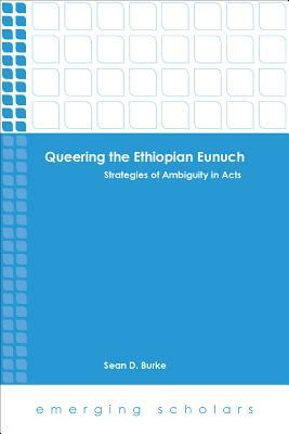 Queering the Ethiopian Eunuch: Strategies of Ambiguity in Acts by Sean D. Burke
