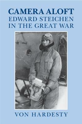 Camera Aloft: Edward Steichen in the Great War by Von Hardesty