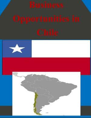 Business Opportunities in Chile by U. S. Department of Commerce