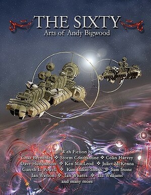 The Sixty: Arts of Andy Bigwood by Sissy Pantelis, Ian Watson, Kim Lakin-Smith, Colin Harvey, Ken MacLeod, Dave Weaver, John Hawkes-Reed, Andy Bigwood, Oscar Windsor-Smith, Roberto Quaglia, Neil K. Bond, Geoff Hamell, Gaz Hunter, Chaz Brenchley, Donna Scott, Dien Jaye, Allen Ashley, Jonathan Pinnock, Adam Short, Nick Walters, Juliet E. McKenna, Dave Hutchinson, Kevin Golding, Storm Constantine, Liz Williams, Steve Longworth, Gareth L. Powell, Geoff Nelder, Ian Whates, Sam Stone, Nick Farrell, Stephanie Burgis, Bec Zugor, Martyn Taylor, Graeme D. Robertson, Tim C. Taylor, Raven Dane, Joanne Hall, Jim Mortimore, Danie Ware, Roz Clarke, Reece Manley