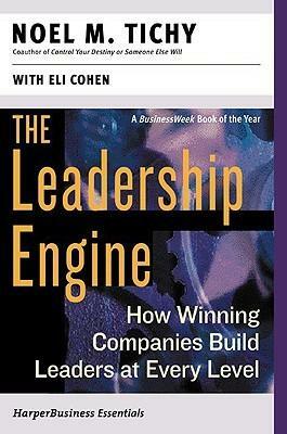 The Leadership Engine: How Winning Companies Build Leaders at E by Noel M. Tichy