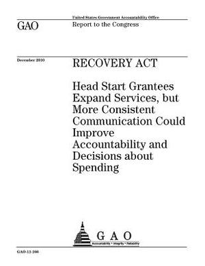 Recovery Act: Head Start grantees expand services, but more consistent communication could improve accountability and decisions abou by U. S. Government Accountability Office