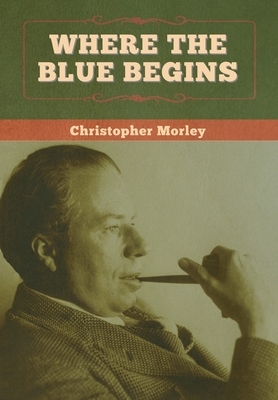 Where the Blue Begins by Christopher Morley