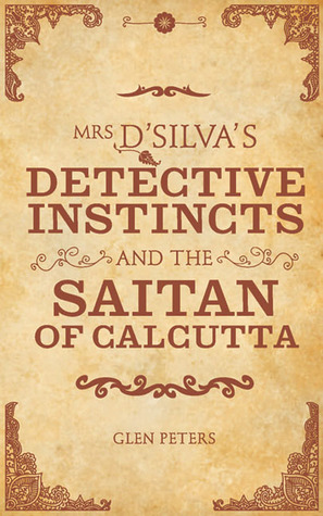 Mrs D'Silva's Detective Instincts and the Saitan of Calcutta by Glen Peters