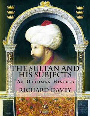 The Sultan and His Subjects: "An Ottoman History" by Richard Davey