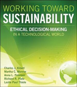 Working Toward Sustainability: Ethical Decision Making in a Technological World by Martha C. Monroe, Anna L. Peterson, Charles J. Kibert