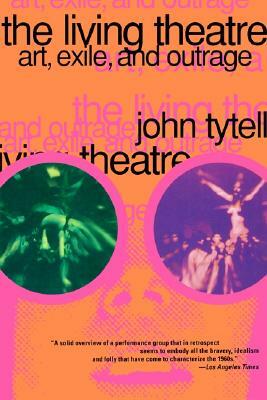 The Living Theatre: Art, Exile, and Outrage by John Tytell