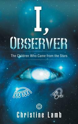 I, Observer: The Children Who Came from the Stars by Christine Lamb