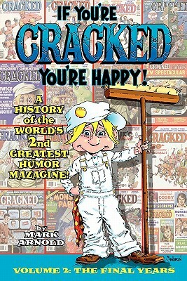 If You're Cracked, You're Happy: The History of Cracked Mazagine, Part Too by Mark Arnold