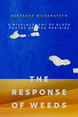 The Response of Weeds: A Misplacement of Black Poetry on the Prairies by Bertrand Bickersteth