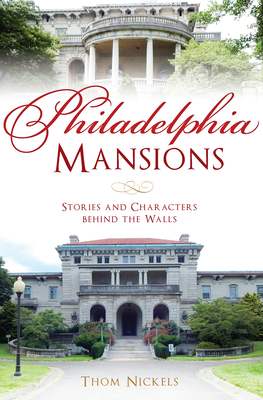 Philadelphia Mansions: Stories and Characters Behind the Walls by Thom Nickels