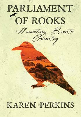 Parliament of Rooks: Haunting Brontë Country by Karen Perkins