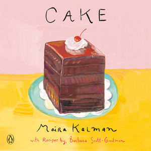Cake: A Cookbook by Barbara Scott-Goodman, Maira Kalman