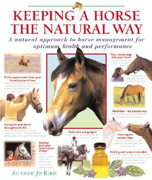 Keeping a Horse the Natural Way: A Natural Approach to Horse Management for Optimum Health and Performance by Jo Bird