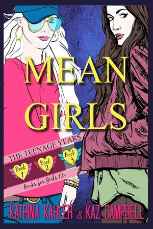 Mean Girls - The Teenage Years: Books 1-3 by Kaz Campbell, Katrina Kahler