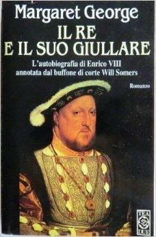 Il re e il suo giullare. L'autobiografia di Enrico VIII annotata dal buffone di corte Will Somers by Roberta Rambelli, Margaret George