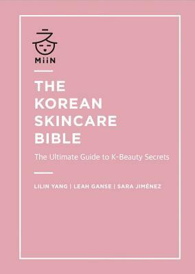 The Korean Skincare Bible: The Ultimate Guide to K-Beauty Secrets by Sara Jimenez, Lilin Yang, Leah Ganse