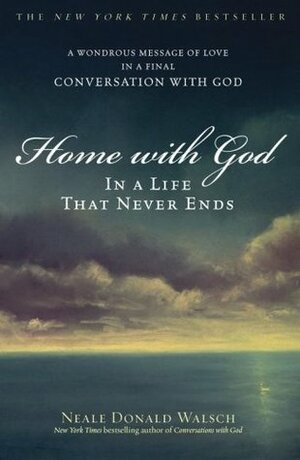 Home with God: In a Life That Never Ends by Neale Donald Walsch