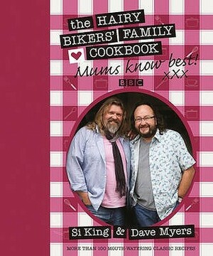 Mums Know Best: The Hairy Bikers\' Family Cookbook by Dave Myers, Si King, Hairy Bikers