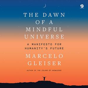 The Dawn of a Mindful Universe by Marcelo Gleiser