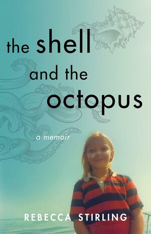 The Shell and the Octopus: A Memoir by Rebecca Stirling