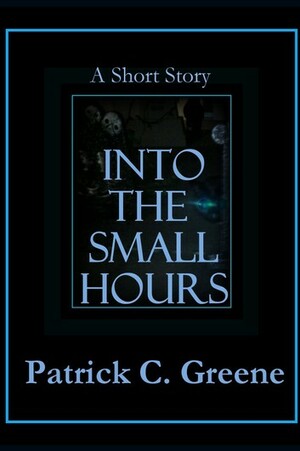 Into the Small Hours by Patrick C. Greene