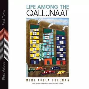 Life Among the Qallunaat by Mini Aodla Freeman