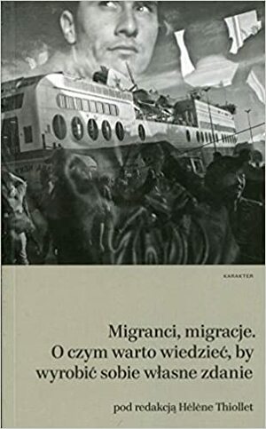 Migranci, migracje. O czym warto wiedzieć, by wyrobić sobie własne zdanie by Leila Vignal, Giulia Scalettaris, Flore Gubert, Florian Oswald, Alicja Vauleon, Hélène La Bail, Camille Schmoll, Jean Monras, Kaja Skowrońska, Speranta Dumitru, Kamel Doraï, Élise Huillery, Anne Kasprzack, Catherine Wihtol de Wenden, Michel Agier, Antoine Pécoud, Elyamine Settoul, Marie Brassi, Cris Beauchemin, Pauline Brückner, Clara Lecadet, Thomas Lacroix, Thibaut Jaulin, Virginie Guiraudon, Olivier Clochard, Hélène Thiollet, Patrick Simon, François Gemenne, Ahmed Tritah, Shoshana Fine, Anna Strama, Louise Caron, Caroline Izambert, Karen Akoka, Alice Mesnard, Michał P. Garapich, Roberto Galbiati