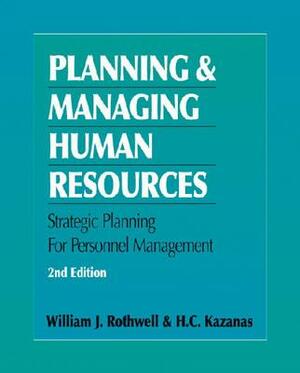 Planning and Managing Human Resources by William J. Rothwell, H. C. Kazanas