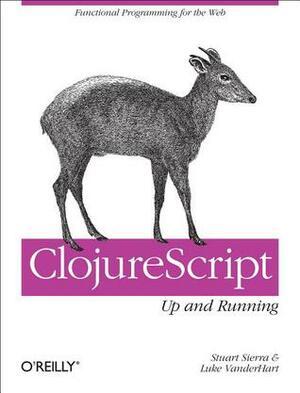 ClojureScript: Up and Running by Stuart Sierra, Luke VanderHart
