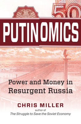 Putinomics: Power and Money in Resurgent Russia by Chris Miller