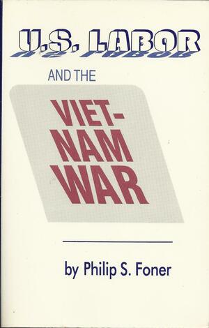 US Labor and the Vietnam War by Philip S. Foner