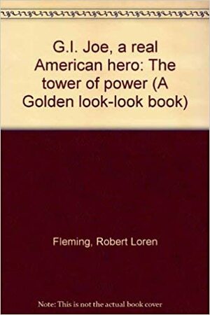 G.I. Joe, a Real American Hero: The Tower of Power by Robert Loren Fleming