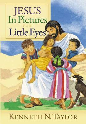 Jesus in Pictures for Little Eyes by Kenneth N. Taylor