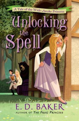 Unlocking the Spell: A Tale of the Wide-Awake Princess by E.D. Baker