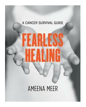 Fearless Healing: A Cancer Survival Guide by Ameena Meer